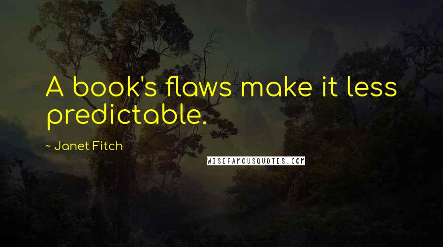 Janet Fitch quotes: A book's flaws make it less predictable.
