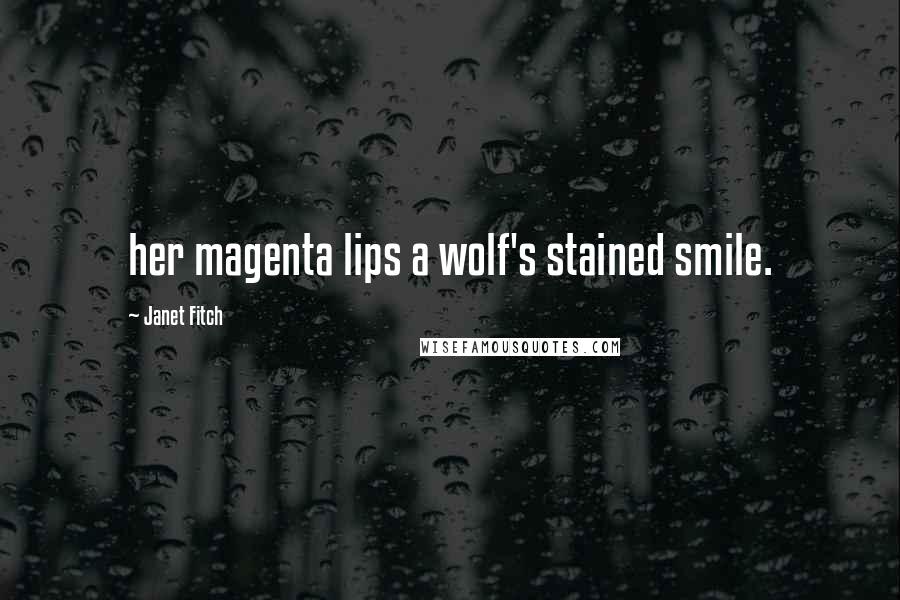 Janet Fitch quotes: her magenta lips a wolf's stained smile.