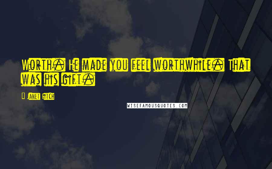 Janet Fitch quotes: Worth. He made you feel worthwhile. That was his gift.