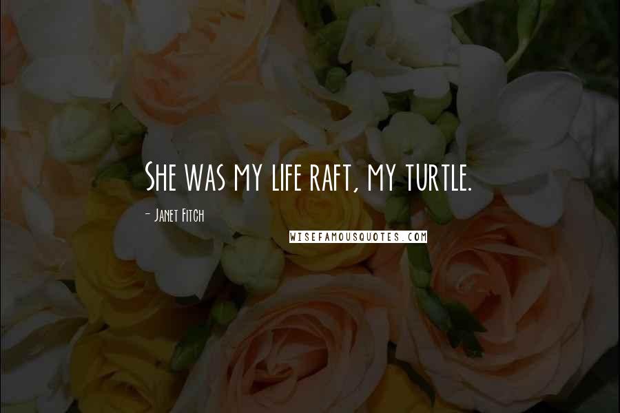 Janet Fitch quotes: She was my life raft, my turtle.
