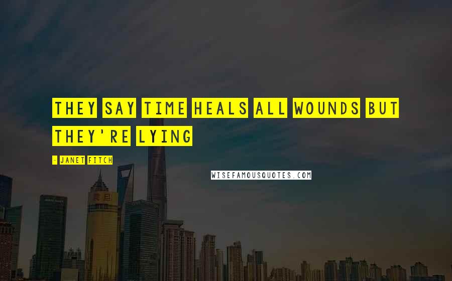 Janet Fitch quotes: They say time heals all wounds but they're lying