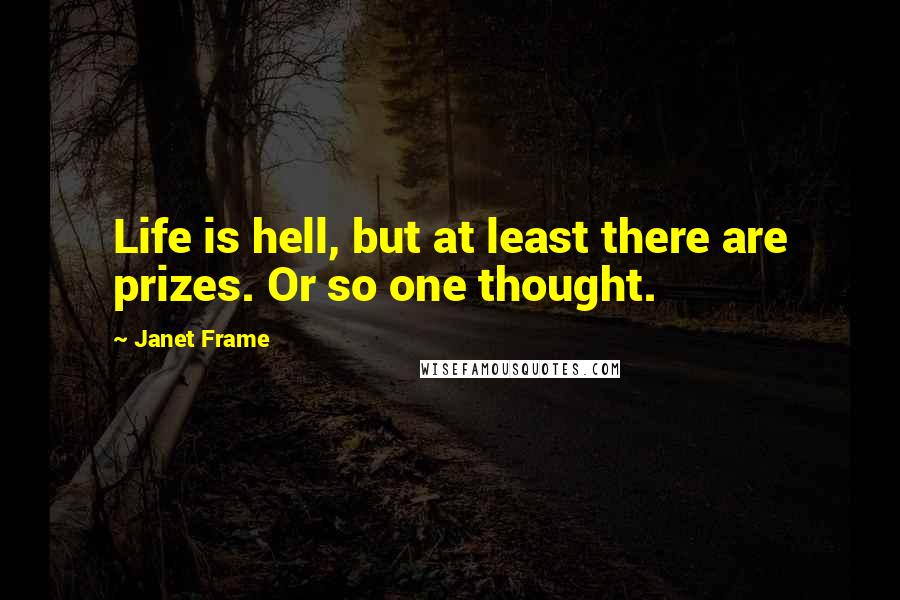 Janet Frame quotes: Life is hell, but at least there are prizes. Or so one thought.