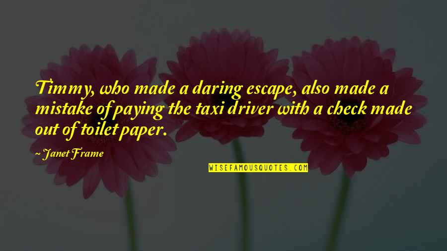Janet Frame Quotes By Janet Frame: Timmy, who made a daring escape, also made Janet Frame Quotes By Janet Frame: Timmy, who made a daring escape, also made