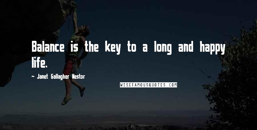 Janet Gallagher Nestor quotes: Balance is the key to a long and happy life.