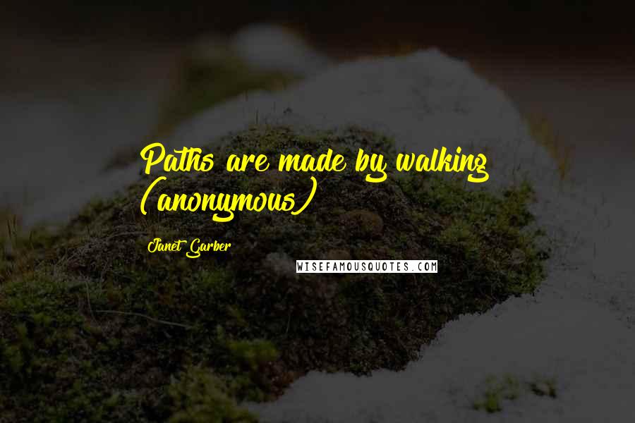 Janet Garber quotes: Paths are made by walking" (anonymous)