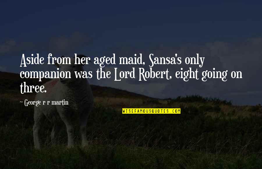 Janet Gonzalez-mena Quotes By George R R Martin: Aside from her aged maid, Sansa's only companion