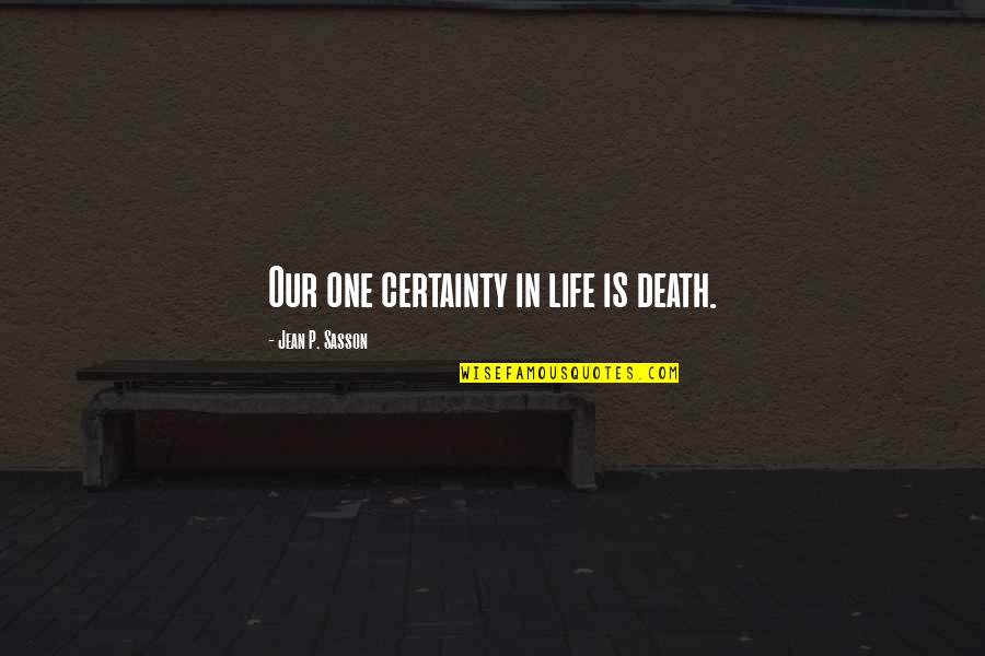 Janet Gonzalez-mena Quotes By Jean P. Sasson: Our one certainty in life is death.