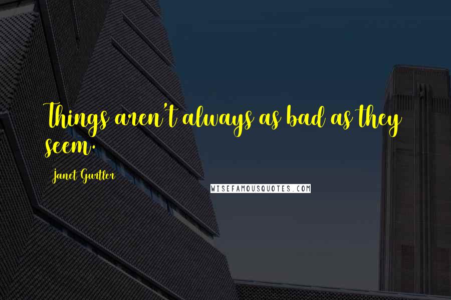 Janet Gurtler quotes: Things aren't always as bad as they seem.