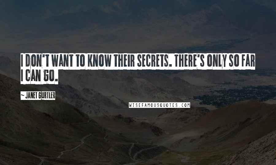 Janet Gurtler quotes: I don't want to know their secrets. There's only so far I can go.