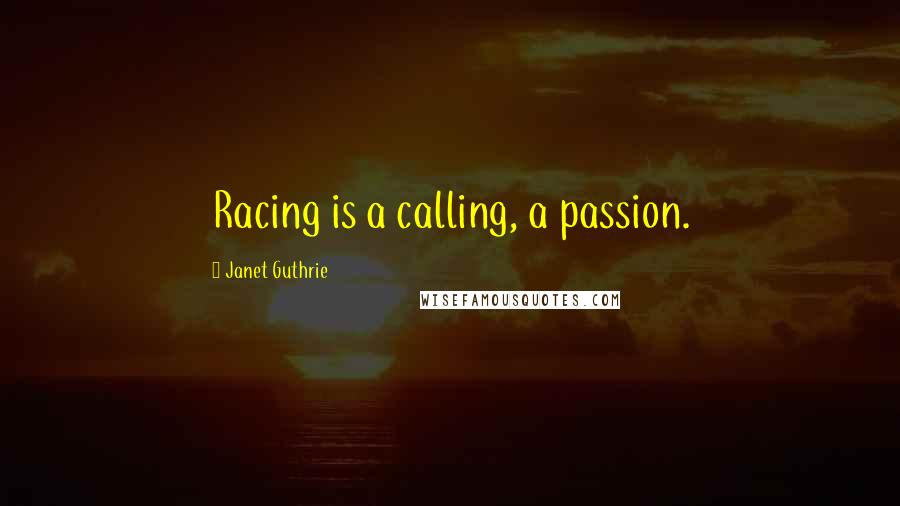 Janet Guthrie quotes: Racing is a calling, a passion.