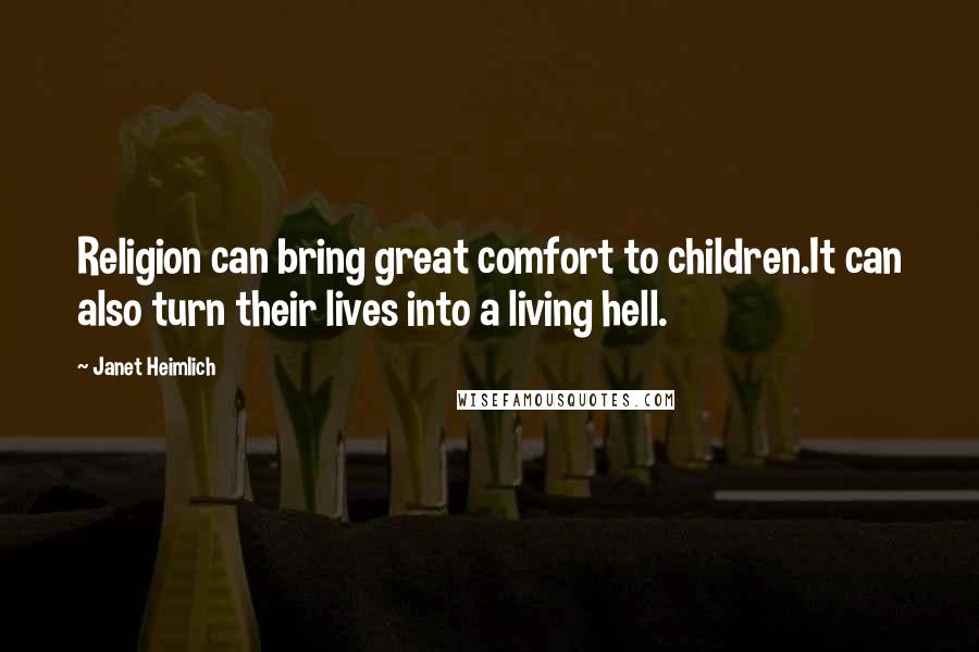 Janet Heimlich quotes: Religion can bring great comfort to children.It can also turn their lives into a living hell.
