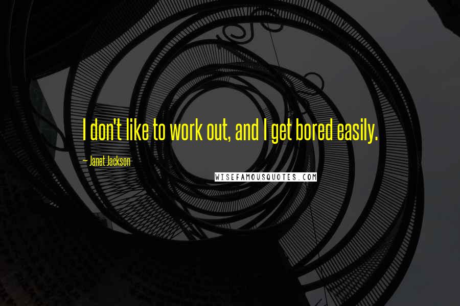 Janet Jackson quotes: I don't like to work out, and I get bored easily.