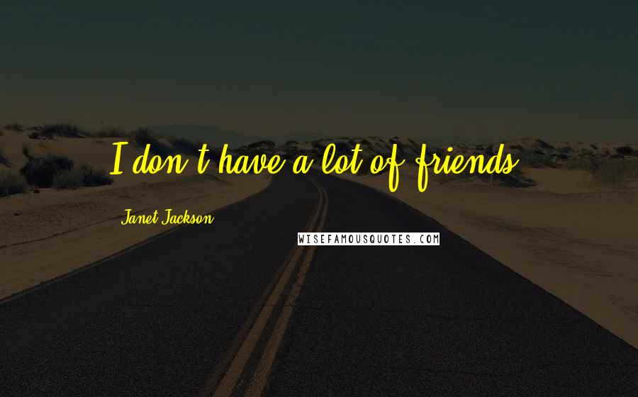 Janet Jackson quotes: I don't have a lot of friends.