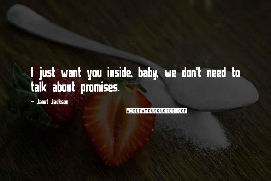 Janet Jackson quotes: I just want you inside, baby, we don't need to talk about promises.
