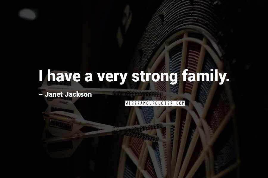 Janet Jackson quotes: I have a very strong family.