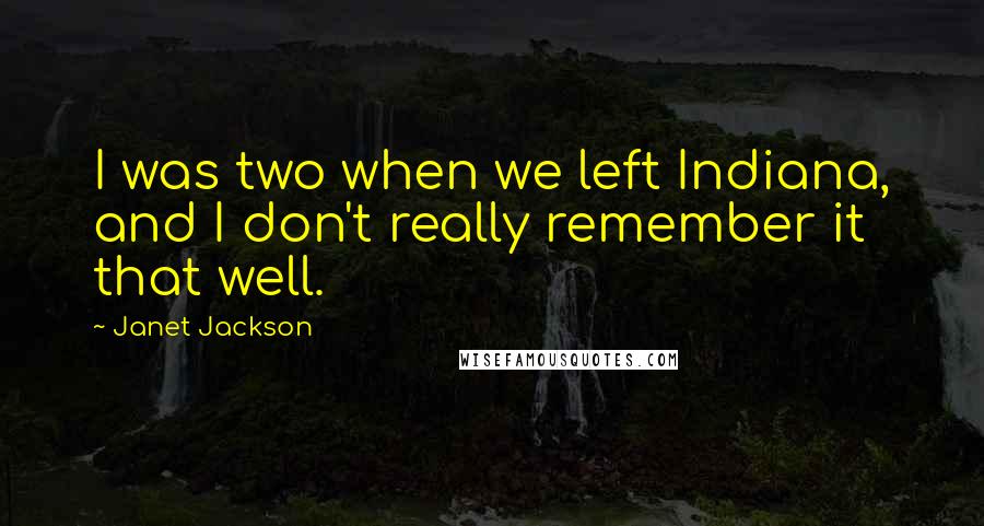 Janet Jackson quotes: I was two when we left Indiana, and I don't really remember it that well.