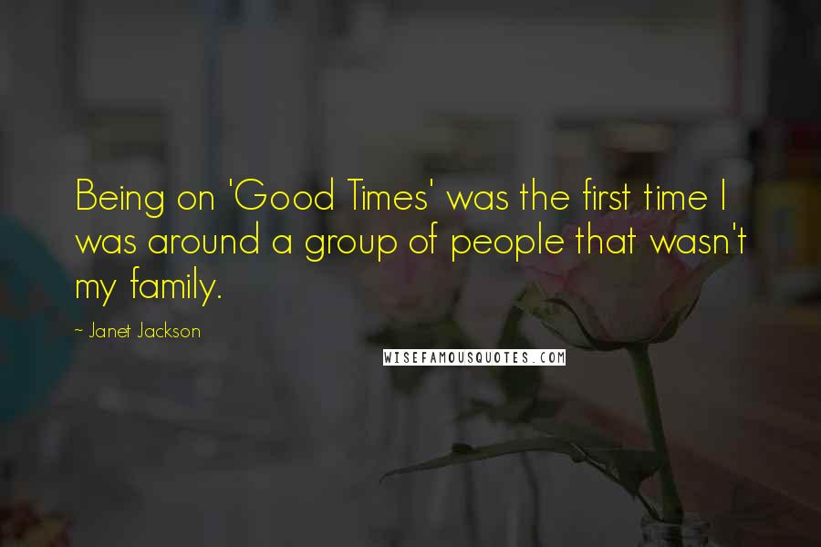 Janet Jackson quotes: Being on 'Good Times' was the first time I was around a group of people that wasn't my family.