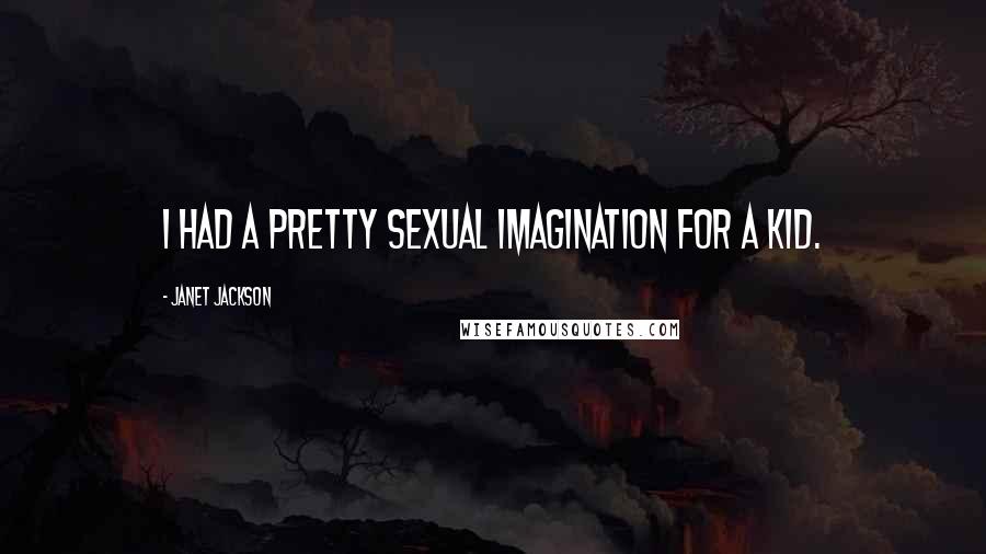 Janet Jackson quotes: I had a pretty sexual imagination for a kid.