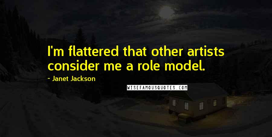 Janet Jackson quotes: I'm flattered that other artists consider me a role model.