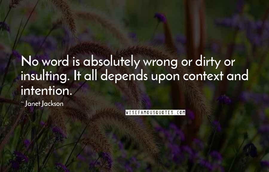 Janet Jackson quotes: No word is absolutely wrong or dirty or insulting. It all depends upon context and intention.
