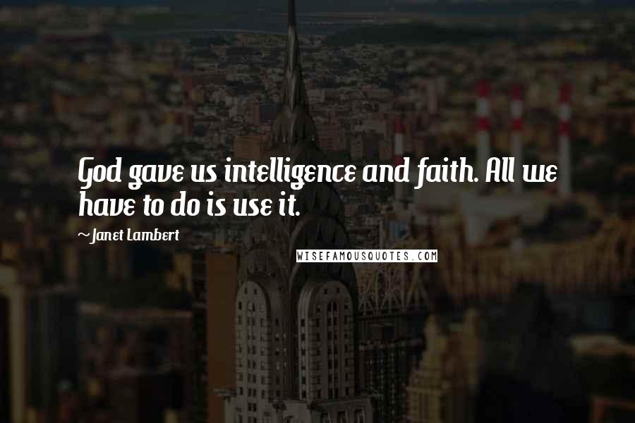 Janet Lambert quotes: God gave us intelligence and faith. All we have to do is use it.