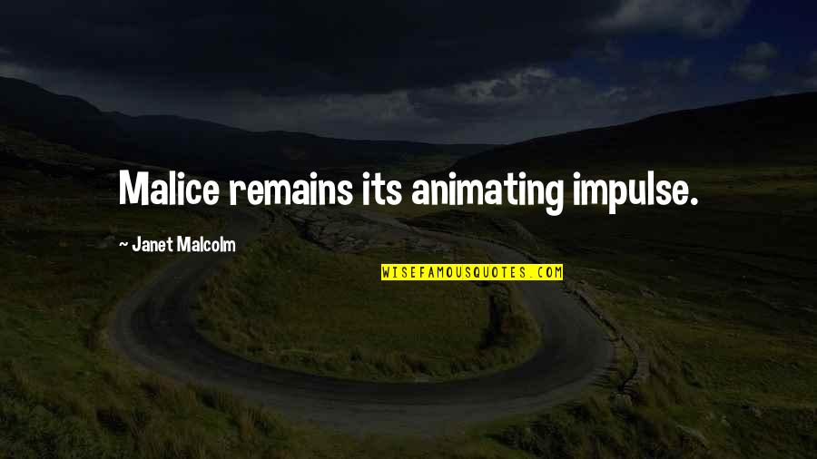 Janet Malcolm Quotes By Janet Malcolm: Malice remains its animating impulse.