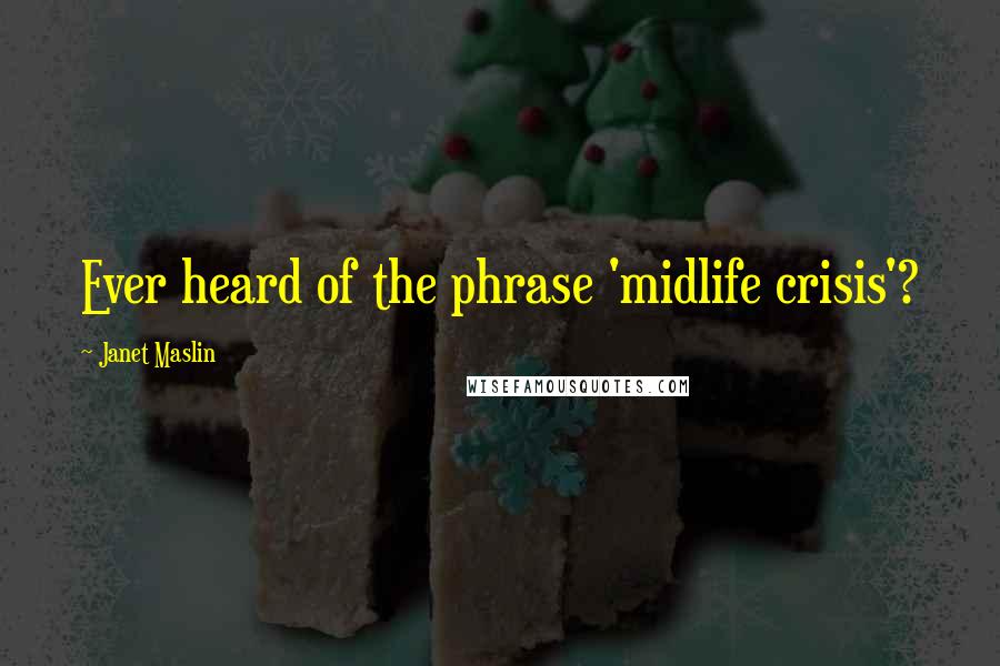 Janet Maslin quotes: Ever heard of the phrase 'midlife crisis'?