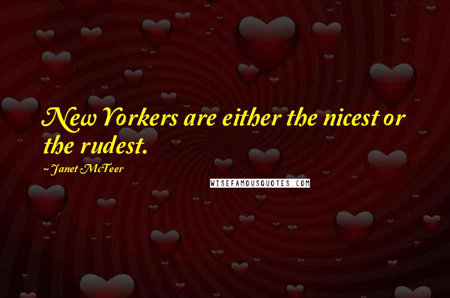 Janet McTeer quotes: New Yorkers are either the nicest or the rudest.