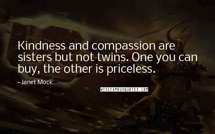 Janet Mock quotes: Kindness and compassion are sisters but not twins. One you can buy, the other is priceless.