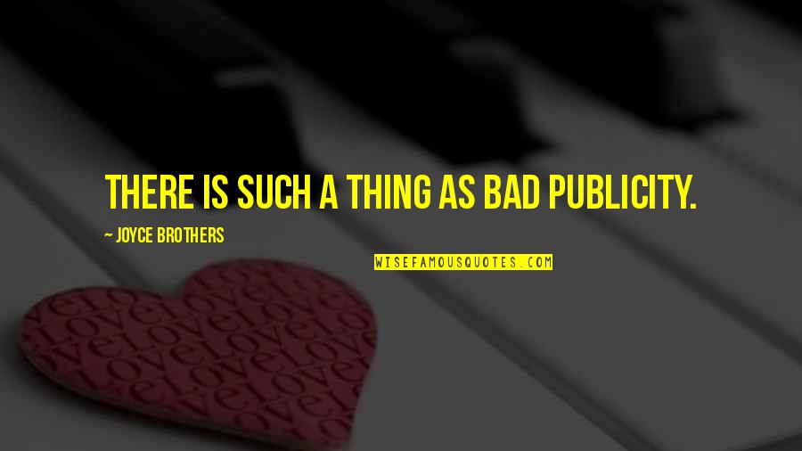 Janet Moyles Quotes By Joyce Brothers: There is such a thing as bad publicity. Janet Moyles Quotes By Joyce Brothers: There is such a thing as bad publicity.