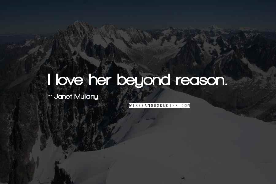 Janet Mullany quotes: I love her beyond reason.