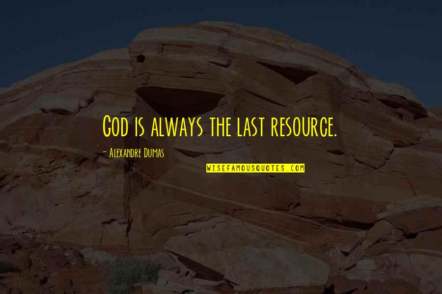 Janet Murguia Quotes By Alexandre Dumas: God is always the last resource.