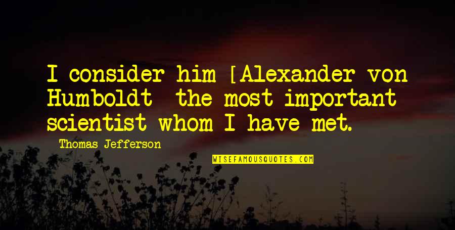 Janet Napoles Quotes By Thomas Jefferson: I consider him [Alexander von Humboldt] the most