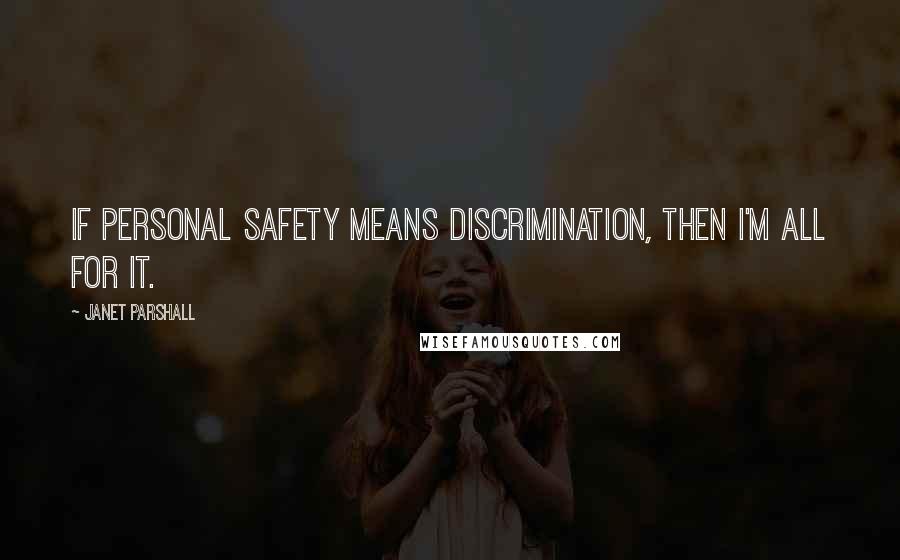 Janet Parshall quotes: If personal safety means discrimination, then I'm all for it.