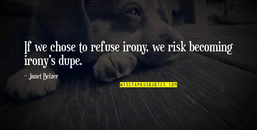 Janet Quotes By Janet Beizer: If we chose to refuse irony, we risk