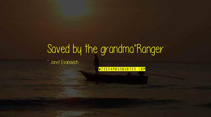 Janet Quotes By Janet Evanovich: Saved by the grandma"Ranger