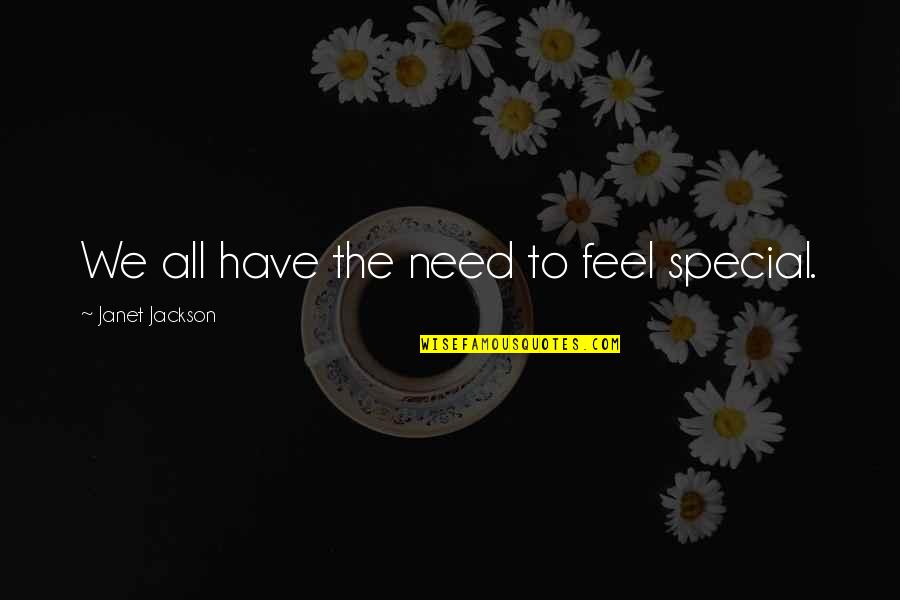 Janet Quotes By Janet Jackson: We all have the need to feel special.