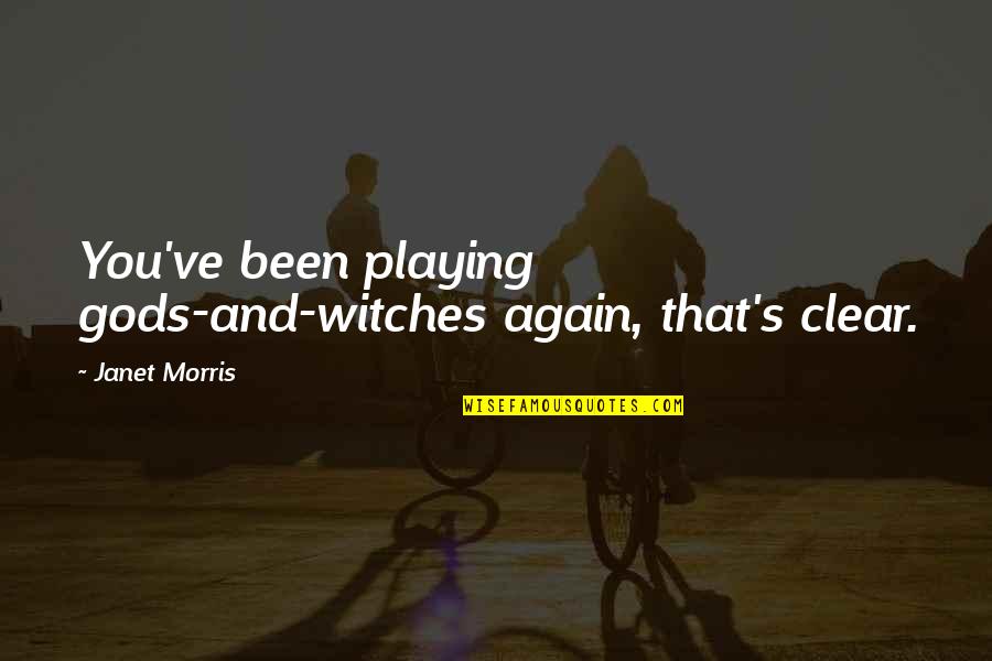 Janet Quotes By Janet Morris: You've been playing gods-and-witches again, that's clear.