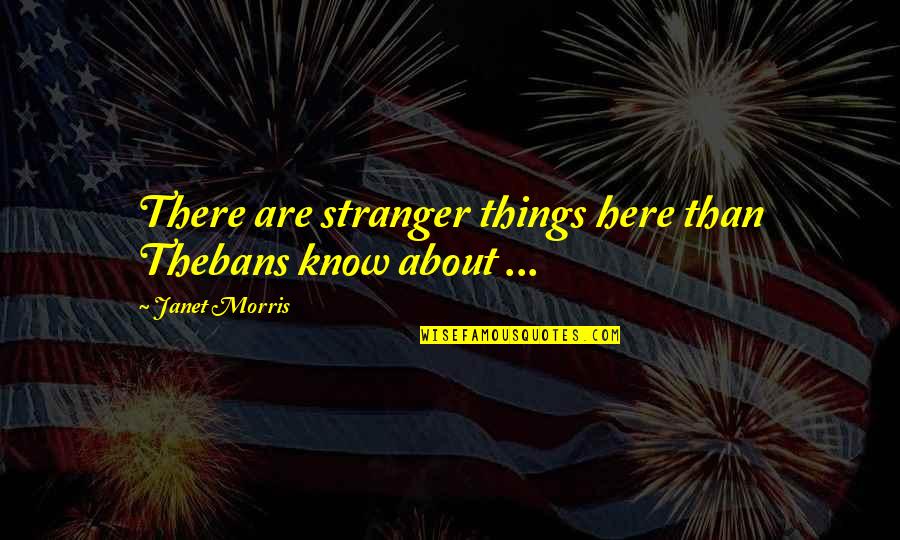 Janet Quotes By Janet Morris: There are stranger things here than Thebans know