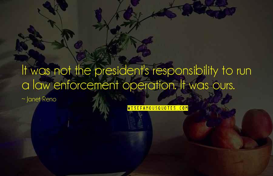 Janet Quotes By Janet Reno: It was not the president's responsibility to run