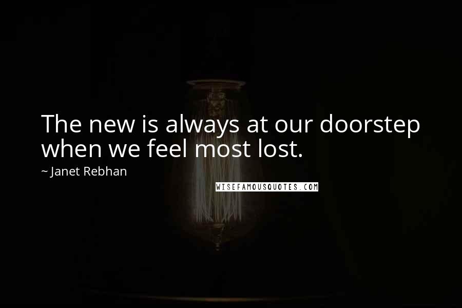 Janet Rebhan quotes: The new is always at our doorstep when we feel most lost.