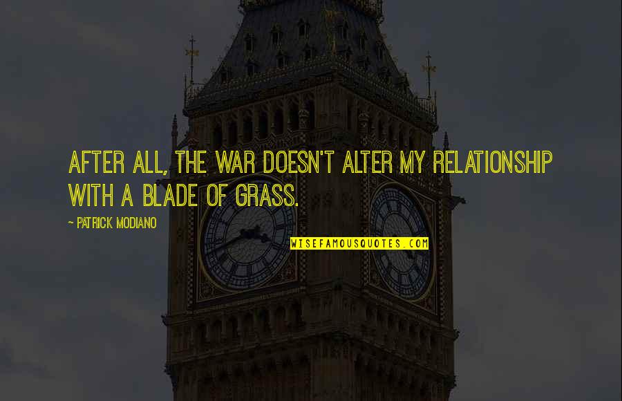 Janet Reno Famous Quotes By Patrick Modiano: After all, the war doesn't alter my relationship