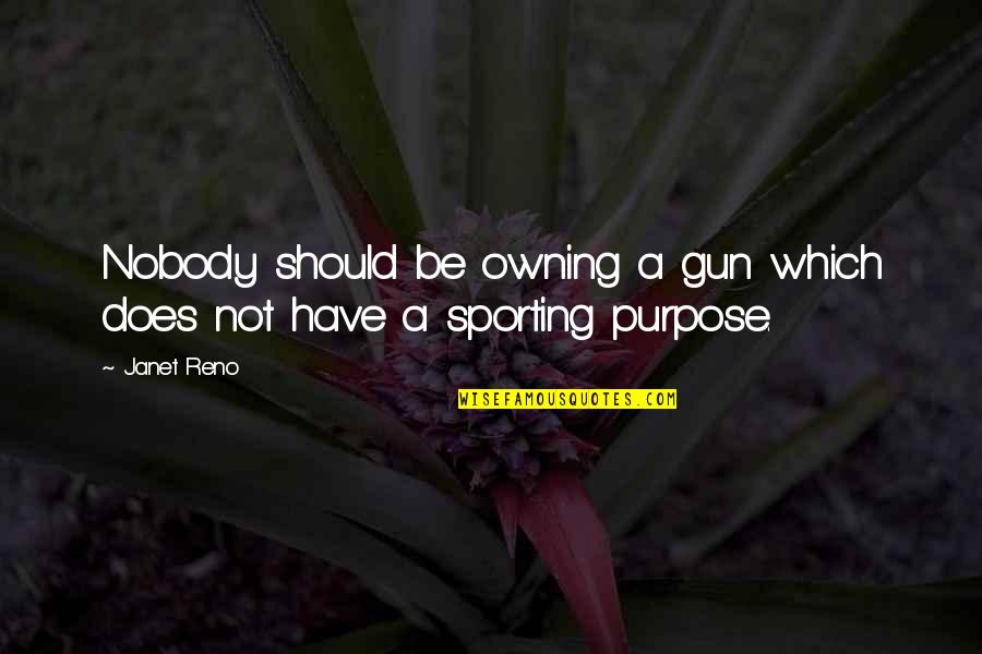 Janet Reno Gun Quotes By Janet Reno: Nobody should be owning a gun which does