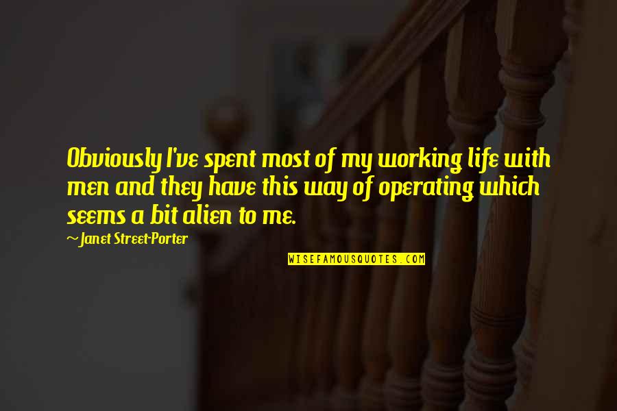 Janet Street Porter Quotes By Janet Street-Porter: Obviously I've spent most of my working life Janet Street Porter Quotes By Janet Street-Porter: Obviously I've spent most of my working life