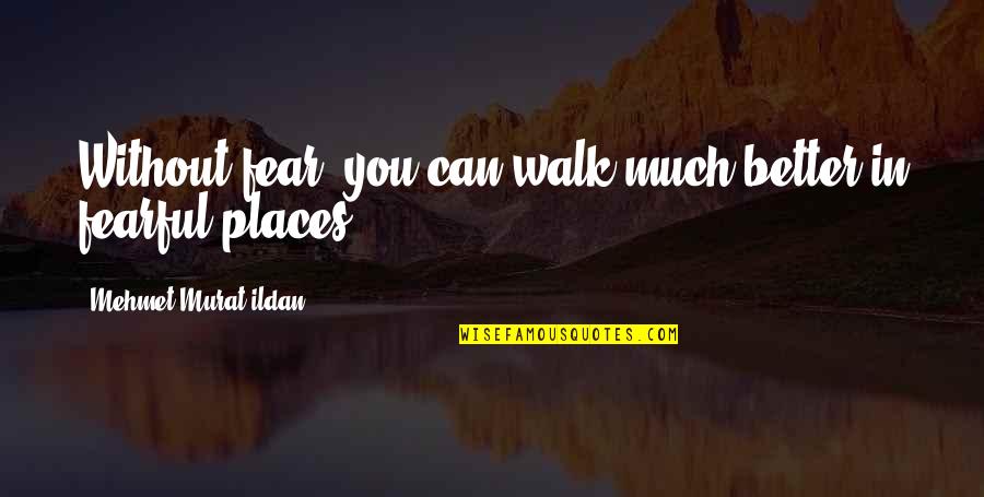 Janet Street Porter Quotes By Mehmet Murat Ildan: Without fear, you can walk much better in Janet Street Porter Quotes By Mehmet Murat Ildan: Without fear, you can walk much better in