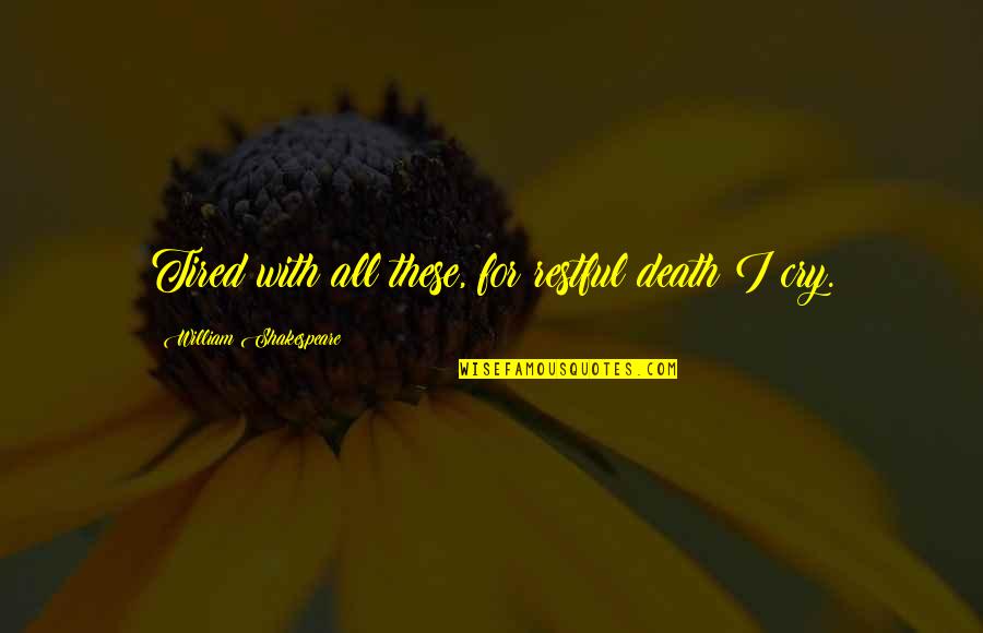 Janet Street Porter Quotes By William Shakespeare: Tired with all these, for restful death I Janet Street Porter Quotes By William Shakespeare: Tired with all these, for restful death I