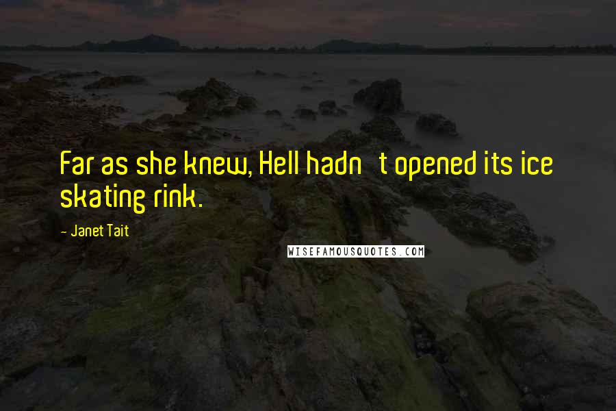 Janet Tait quotes: Far as she knew, Hell hadn't opened its ice skating rink.