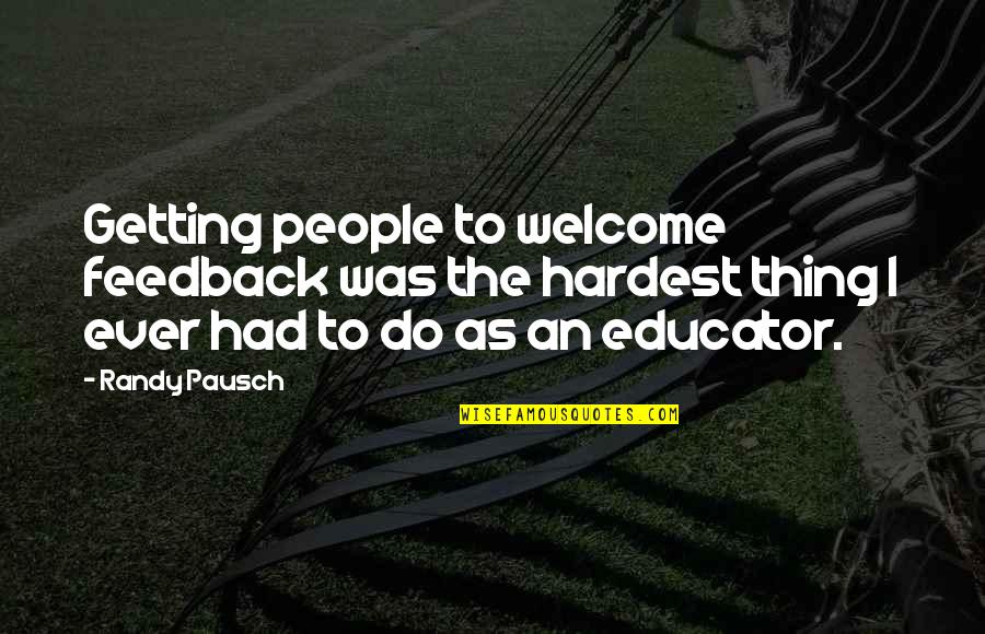 Janet Tashjian Quotes By Randy Pausch: Getting people to welcome feedback was the hardest