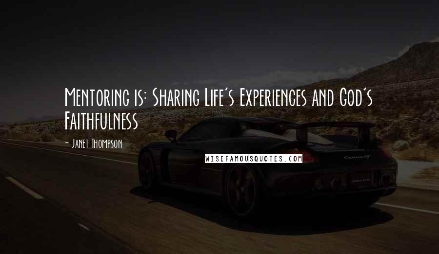 Janet Thompson quotes: Mentoring is: Sharing Life's Experiences and God's Faithfulness