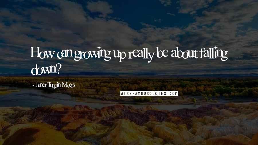 Janet Turpin Myers quotes: How can growing up really be about falling down?